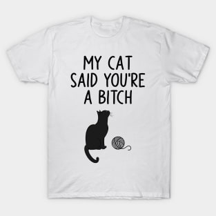 My Cat Said You're A Bitch T-Shirt